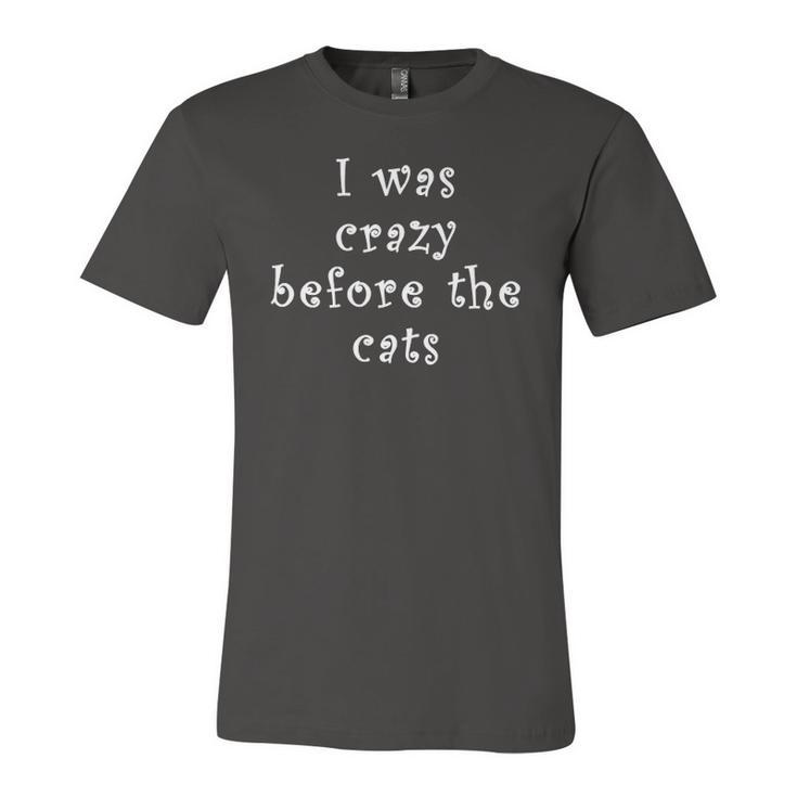 I Was Crazy Before Cats Cat Meme Crazy About Cats Jersey T-Shirt