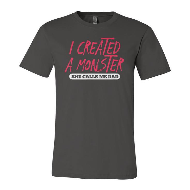I Created A Monster She Calls Me Dad Daddy Fathers Day Jersey T-Shirt