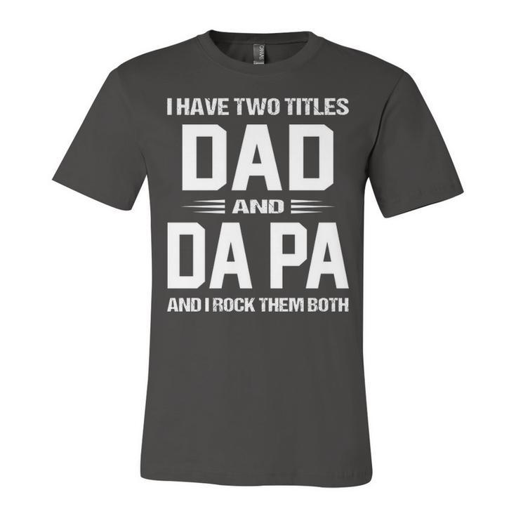 Da Pa Grandpa Gift   I Have Two Titles Dad And Da Pa Unisex Jersey Short Sleeve Crewneck Tshirt