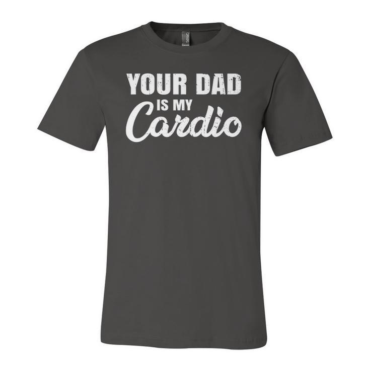 Your Dad Is My Cardio For Mother Jersey T-Shirt
