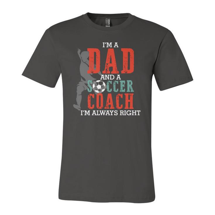 Im A Dad And A Soccer Coach Im Always Right Fathers Day Jersey T-Shirt