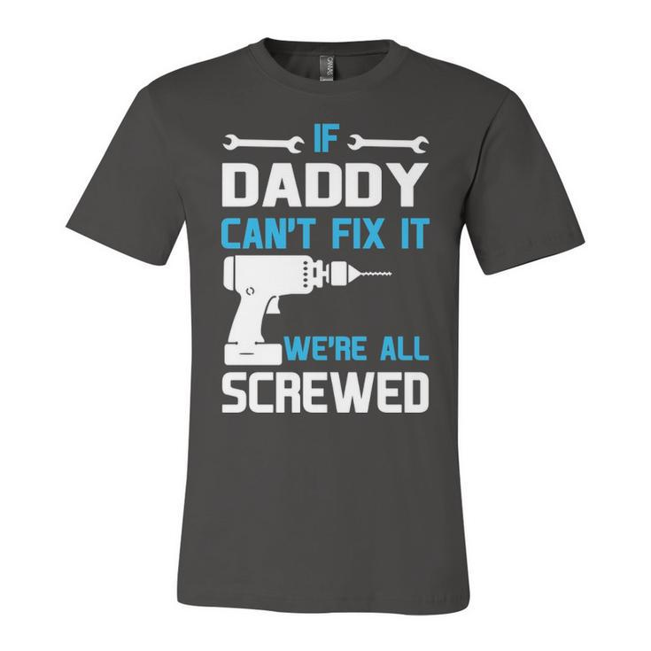 Daddy Gift If Daddy Cant Fix It Were All Screwed Unisex Jersey Short Sleeve Crewneck Tshirt