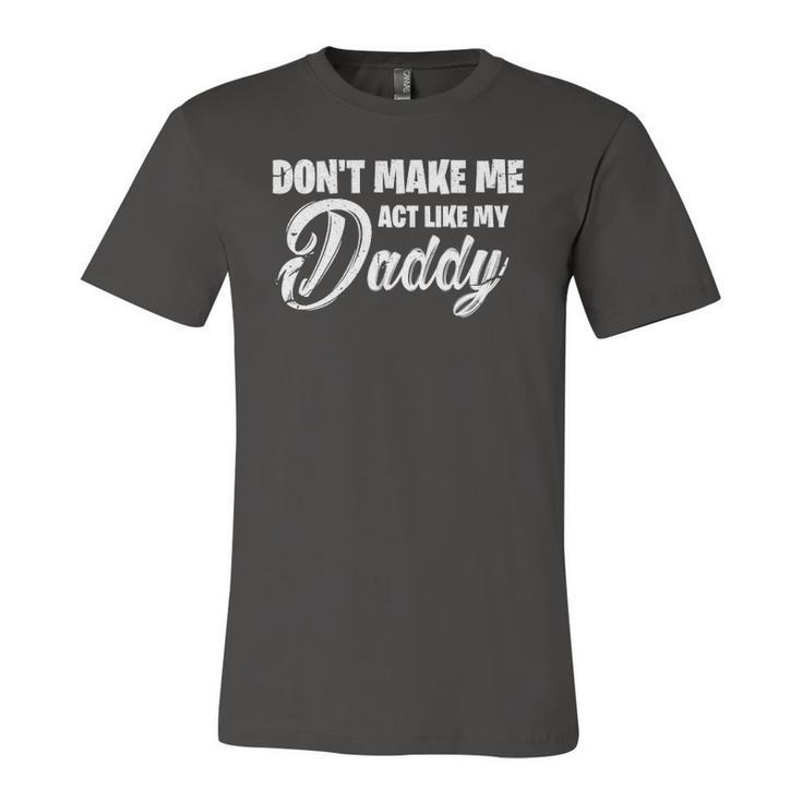 Dont Make Me Act Like My Daddy Dad Jersey T-Shirt