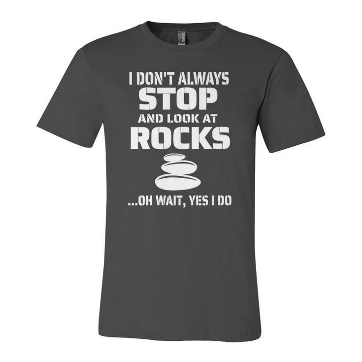 I Dont Always Stop And Look At Rocks Lapidary Jersey T-Shirt