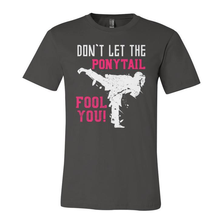Dont Let The Ponytail Fool You Karateist Girls Karate Jersey T-Shirt