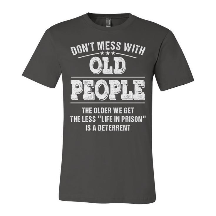 Dont Mess With Old People - Life In Prison - Funny   Unisex Jersey Short Sleeve Crewneck Tshirt