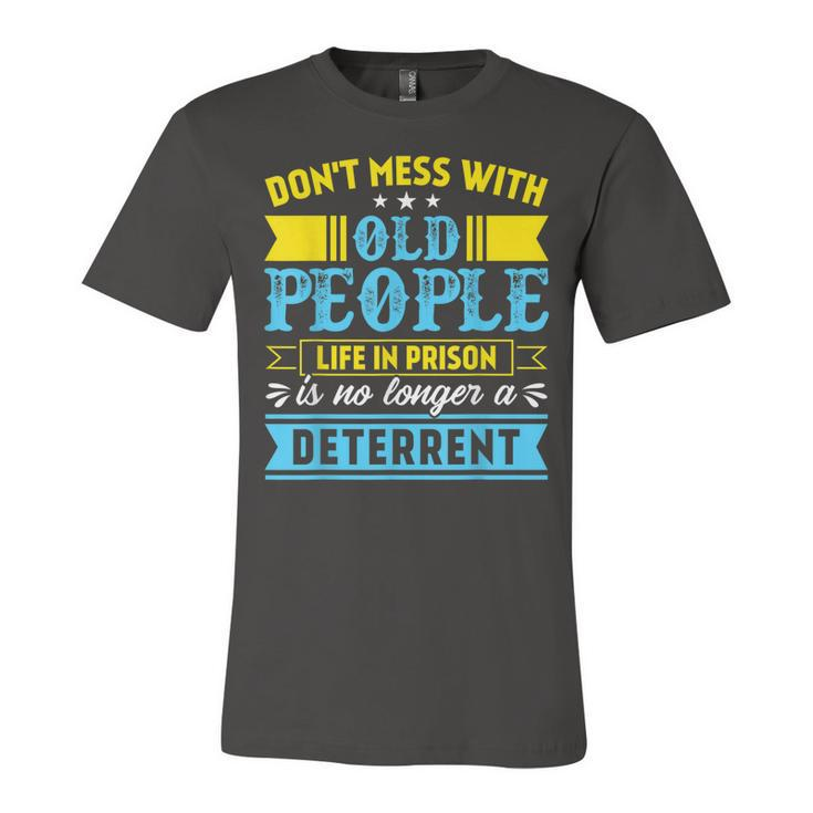 Dont Mess With Old People Life In Prison Senior Citizen  Unisex Jersey Short Sleeve Crewneck Tshirt