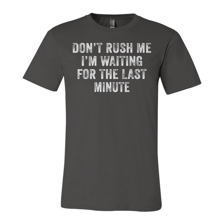 Dont Rush Me Im Waiting For The Last Minute Funny Vintage  Unisex Jersey Short Sleeve Crewneck Tshirt