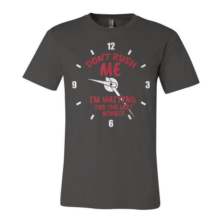 Dont Rush Me Im Waiting For The Last Minute  V4 Unisex Jersey Short Sleeve Crewneck Tshirt