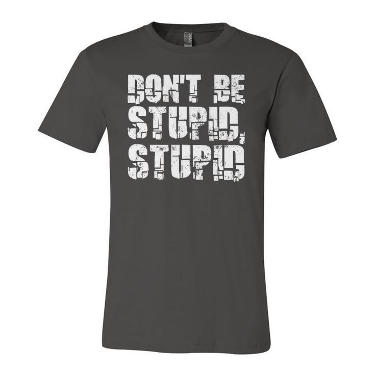 Dont Be Stupid Stupid Saying Jersey T-Shirt