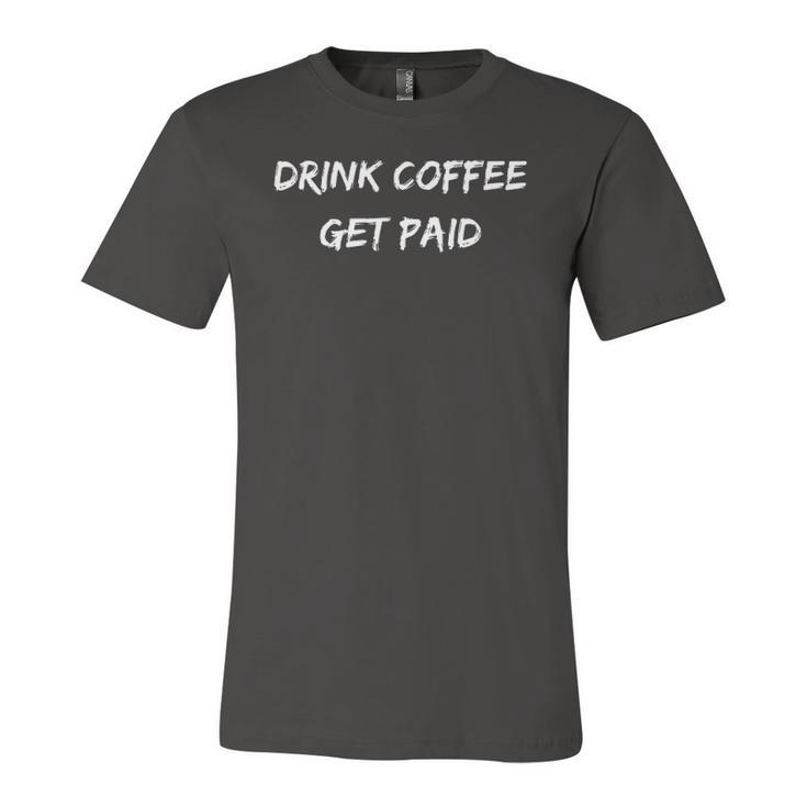 Drink Coffee Get Paid Motivational Money Themed Jersey T-Shirt