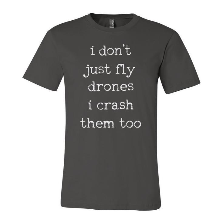 Drones Pilot Aviator I Dont Just Fly Drones I Crash Them Too Jersey T-Shirt