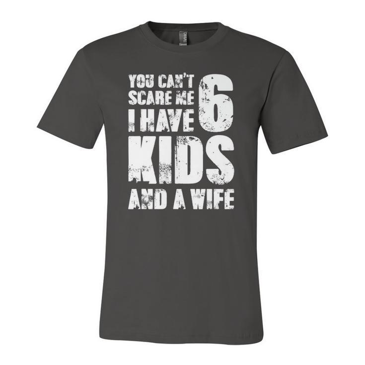 Mensfather You Cant Scare Me I Have 6 Kids And A Wife Jersey T-Shirt