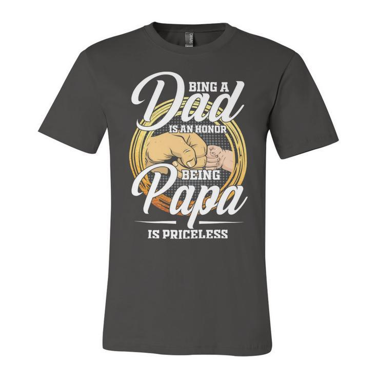 Father Grandpa Being A Dad Os An Honor Being A Papa Is Priceless25 Family Dad Unisex Jersey Short Sleeve Crewneck Tshirt