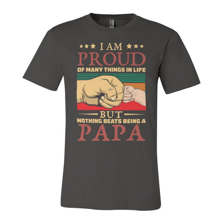 Father Grandpa I Am Proud Of Many Things In Life But Nothing Beats Being A Papa258 Family Dad Unisex Jersey Short Sleeve Crewneck Tshirt