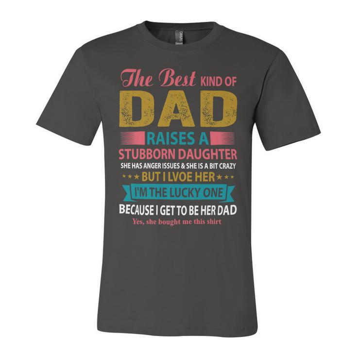 Father Grandpa The Best Kind Of Dad Raises A Stubborn Daughter 113 Family Dad Unisex Jersey Short Sleeve Crewneck Tshirt