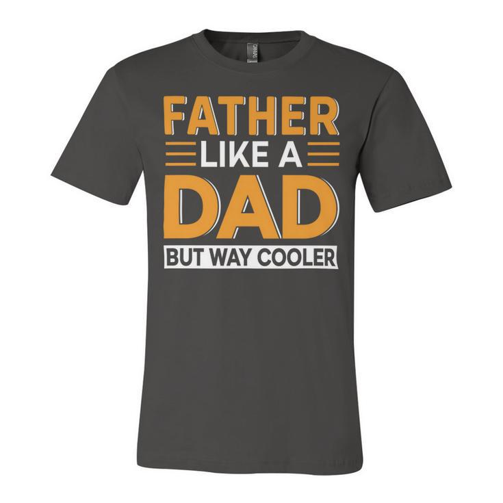 Father Like A Dad But Way Cooler Unisex Jersey Short Sleeve Crewneck Tshirt