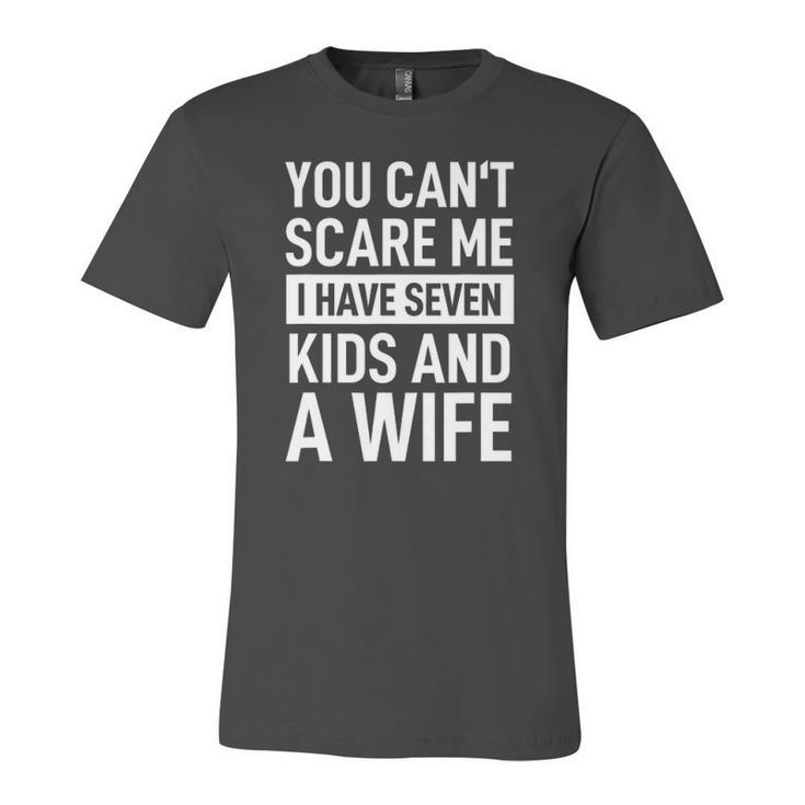 Fathers Day You Cant Scare Me I Have Seven Kids And A Wife Jersey T-Shirt