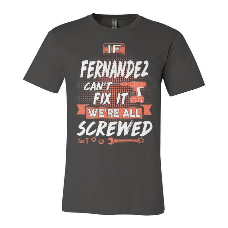 Fernandez Name Gift   If Fernandez Cant Fix It Were All Screwed Unisex Jersey Short Sleeve Crewneck Tshirt