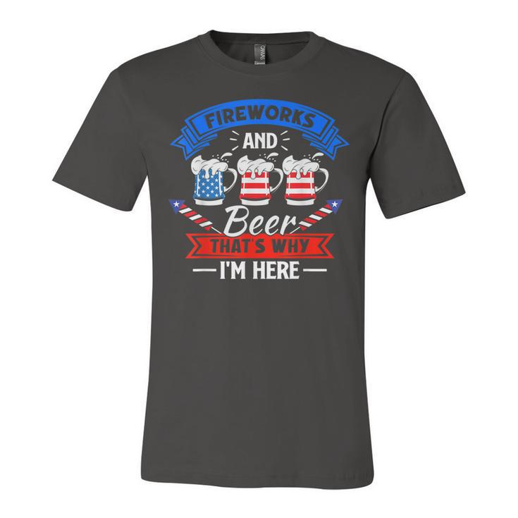 Fireworks & Beer Thats Why Im Here Funny 4Th Of July Bbq  Unisex Jersey Short Sleeve Crewneck Tshirt