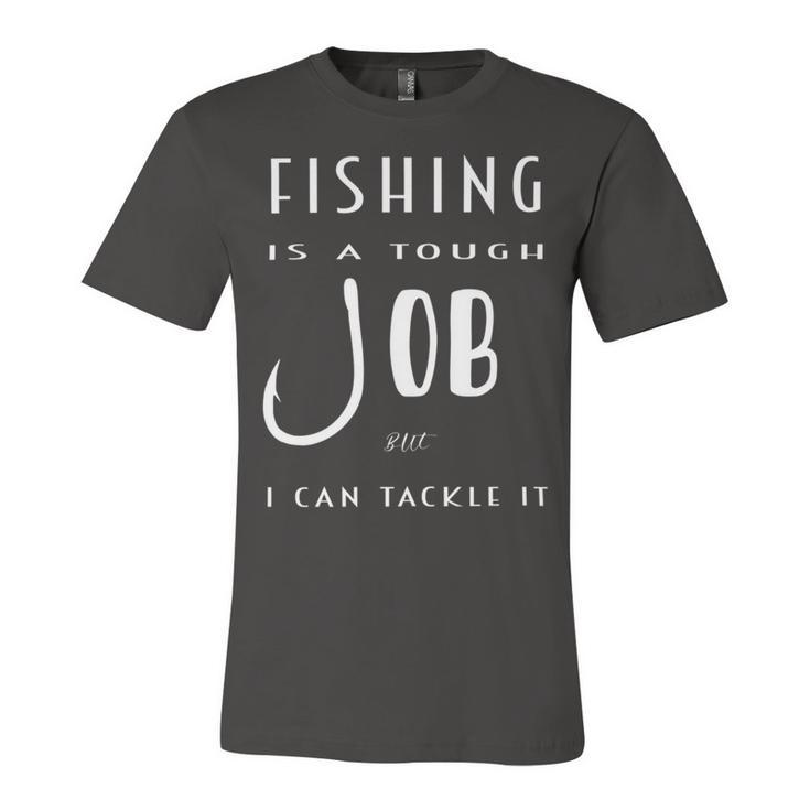 Fishing Is A Tough Job But I Can Tackle It  Unisex Jersey Short Sleeve Crewneck Tshirt