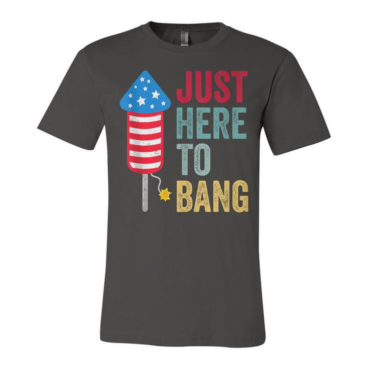 Fourth Of July 4Th Of July Funny Im Just Here To Bang  Unisex Jersey Short Sleeve Crewneck Tshirt