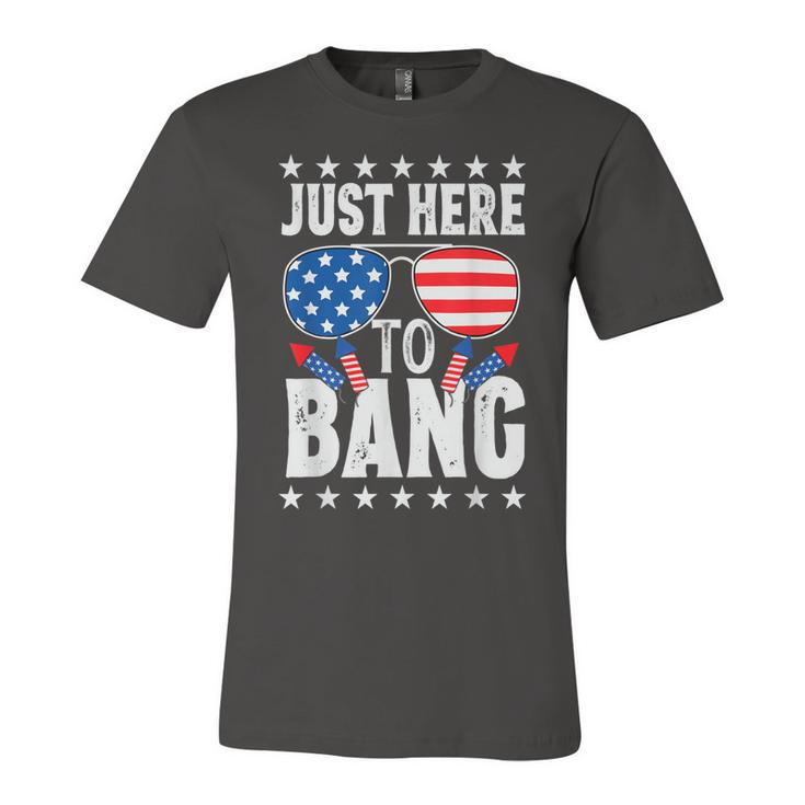 Fourth Of July 4Th Of July Im Just Here To Bang Patriotic  Unisex Jersey Short Sleeve Crewneck Tshirt
