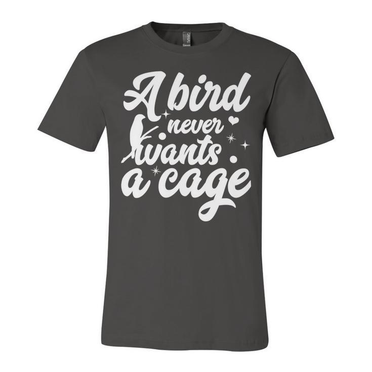 Funny Animal Bird A Bird Never Wants A Cage Lover Bird Unisex Jersey Short Sleeve Crewneck Tshirt