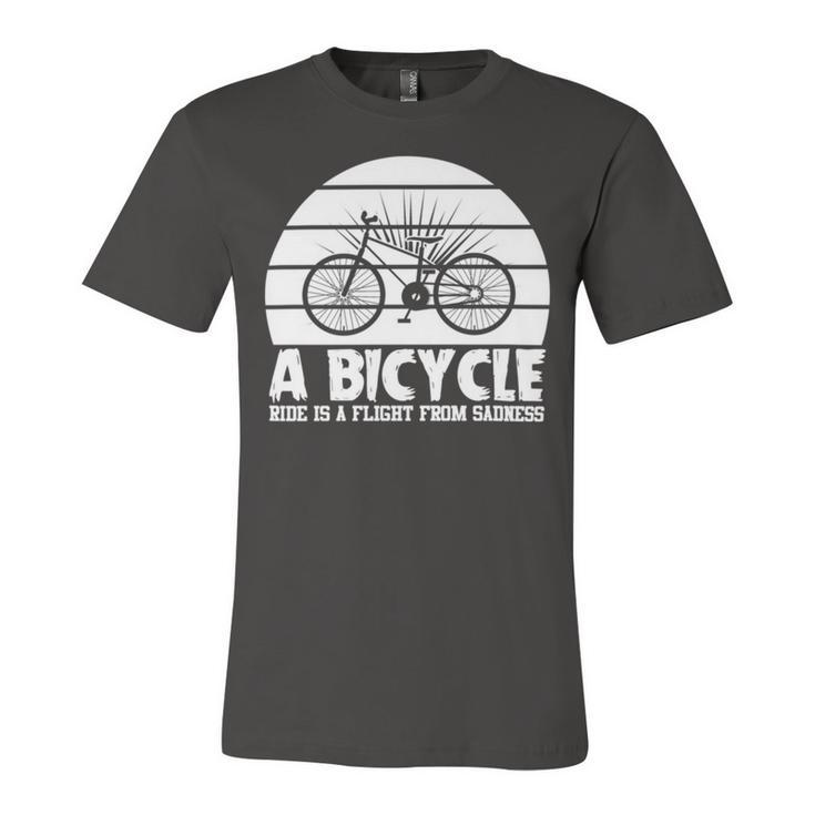 Funny Bicycle I Ride Fun Hobby Race Quote  A Bicycle Ride Is A Flight From Sadness Unisex Jersey Short Sleeve Crewneck Tshirt