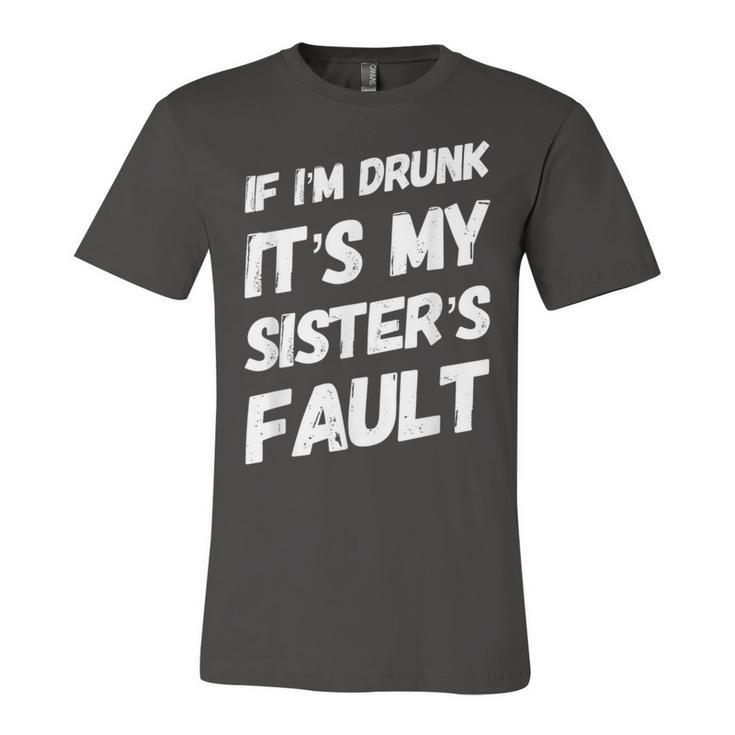 Funny If Im Drunk Its My Sisters Fault Sister Birthday  Unisex Jersey Short Sleeve Crewneck Tshirt