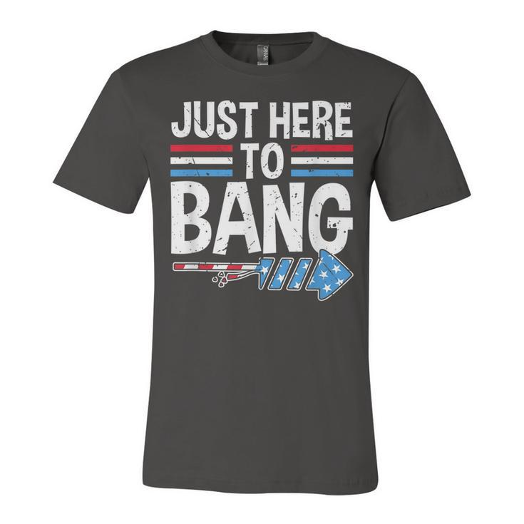 Funny Im Just Here To Bang 4Th Of July Patriotic  Unisex Jersey Short Sleeve Crewneck Tshirt