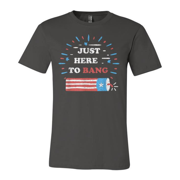 Funny Im Just Here To Bang  Fourth Of July 4Th Of July  Unisex Jersey Short Sleeve Crewneck Tshirt