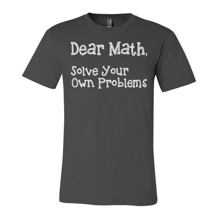 Funny Math Quote For Girls Boys Teens Men Women Dear Math Dear Math Solve Your Own Problems Unisex Jersey Short Sleeve Crewneck Tshirt