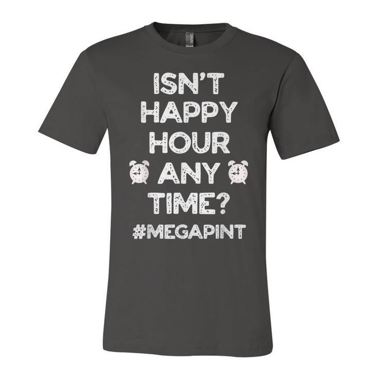 Funny Saying Isnt Happy Hour Anytime Funny Mega Pint Meme  Unisex Jersey Short Sleeve Crewneck Tshirt