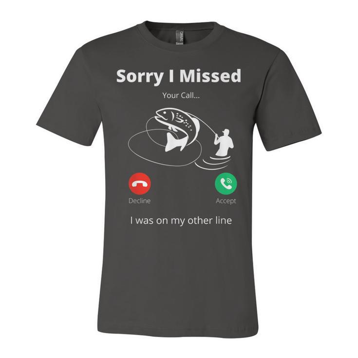 Funny Sorry I Missed Your Call Was On Other Line Fishing Men  V2 Unisex Jersey Short Sleeve Crewneck Tshirt