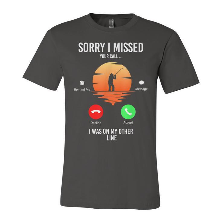 Funny Sorry I Missed Your Call Was On Other Line Men Fishing  V2 Unisex Jersey Short Sleeve Crewneck Tshirt