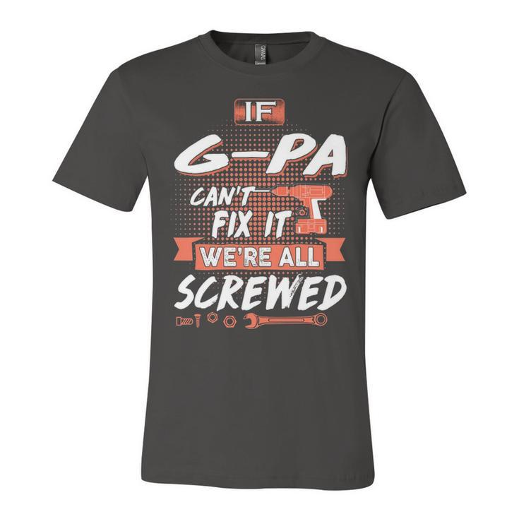 G Pa Grandpa Gift   If G Pa Cant Fix It Were All Screwed Unisex Jersey Short Sleeve Crewneck Tshirt