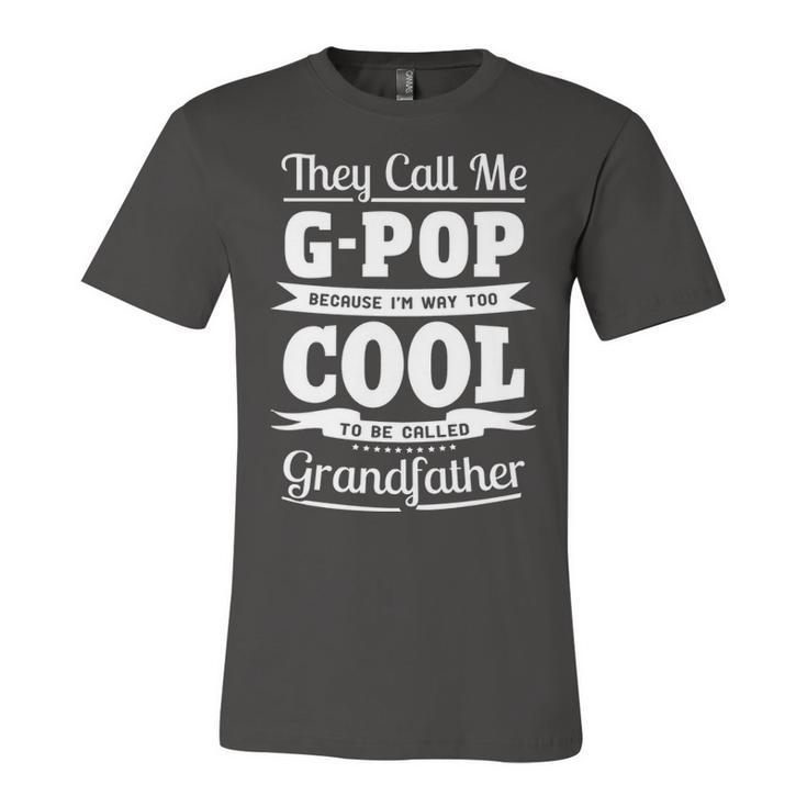 G Pop Grandpa Gift   Im Called G Pop Because Im Too Cool To Be Called Grandfather Unisex Jersey Short Sleeve Crewneck Tshirt