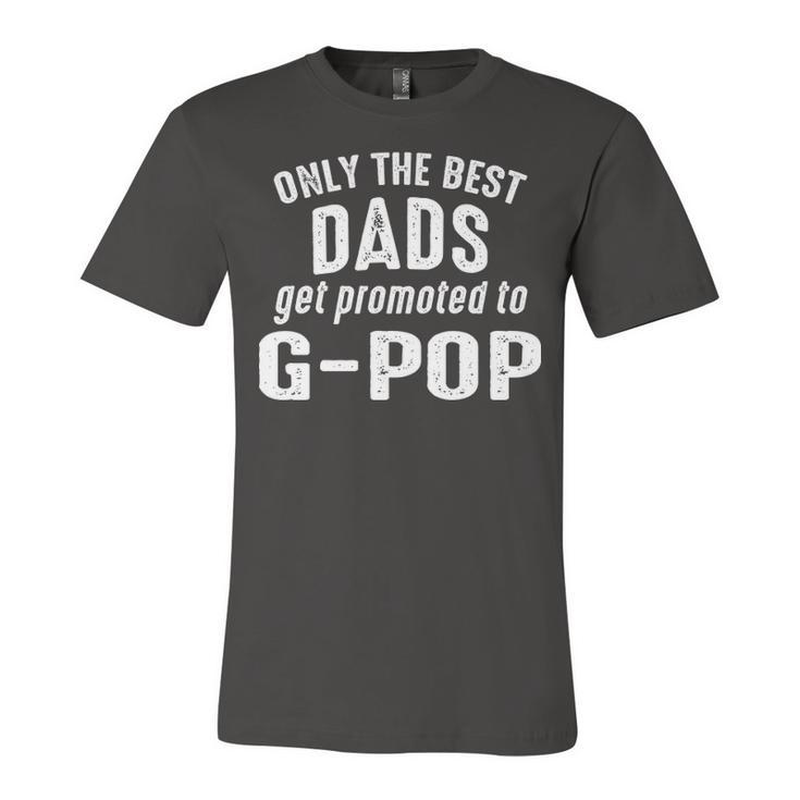 G Pop Grandpa Gift   Only The Best Dads Get Promoted To G Pop Unisex Jersey Short Sleeve Crewneck Tshirt
