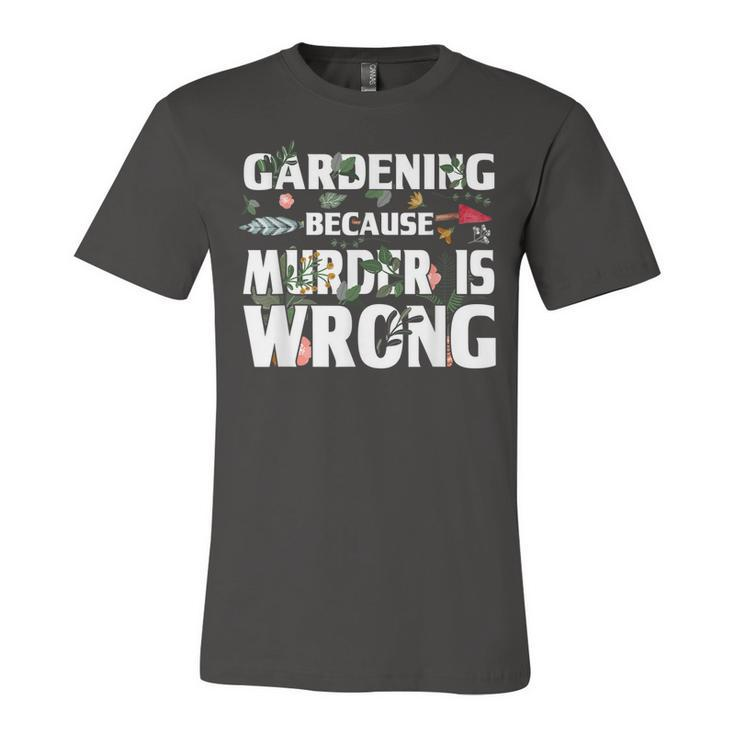 Gardening Because Murder Is Wrong - Gardeners  Unisex Jersey Short Sleeve Crewneck Tshirt