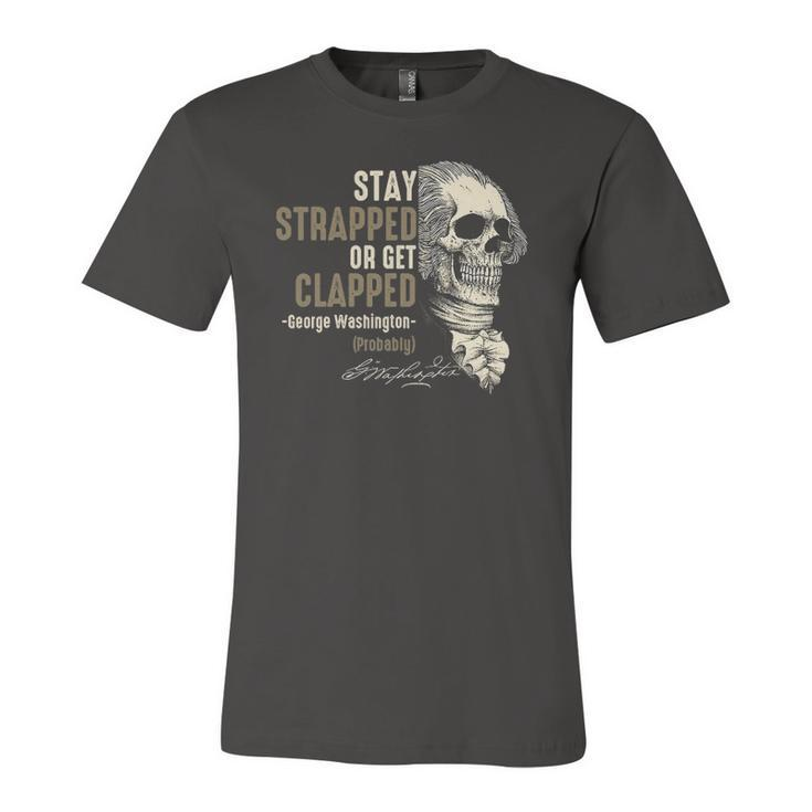 George Washington Stay Strapped Or Get Clapped 4Th Of July Jersey T-Shirt