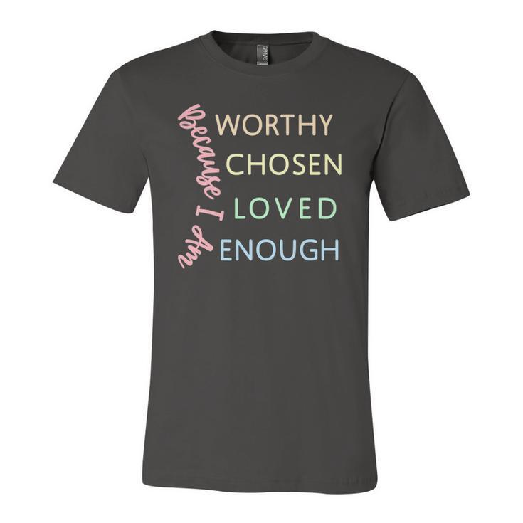 Ggt Because I Am Worthy Chosen Loved Enough Jersey T-Shirt