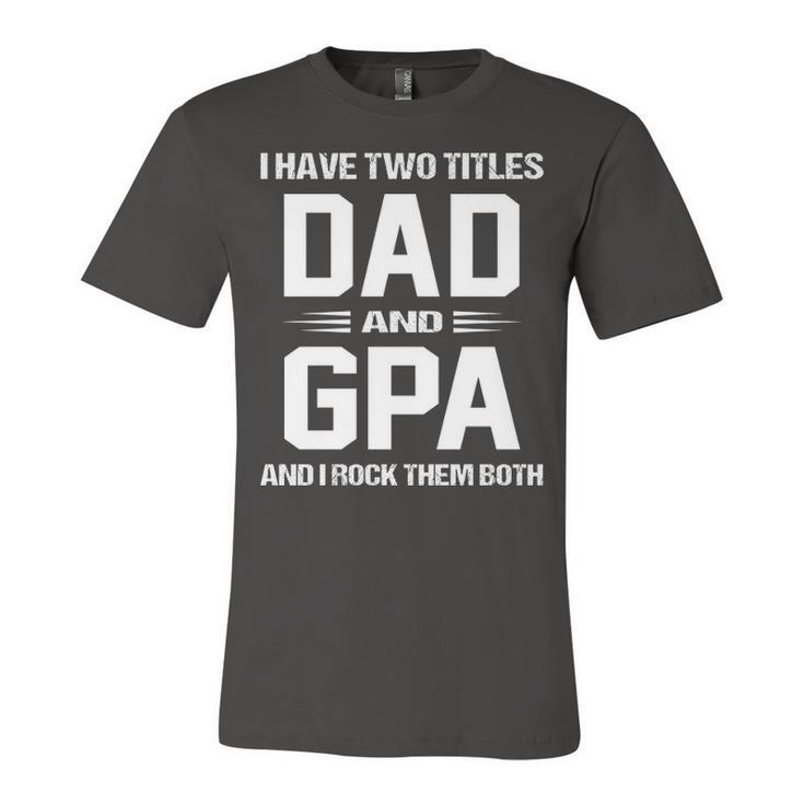 Gpa Grandpa Gift   I Have Two Titles Dad And Gpa Unisex Jersey Short Sleeve Crewneck Tshirt