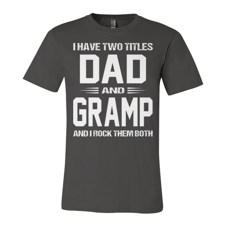 Gramp Grandpa Gift   I Have Two Titles Dad And Gramp Unisex Jersey Short Sleeve Crewneck Tshirt