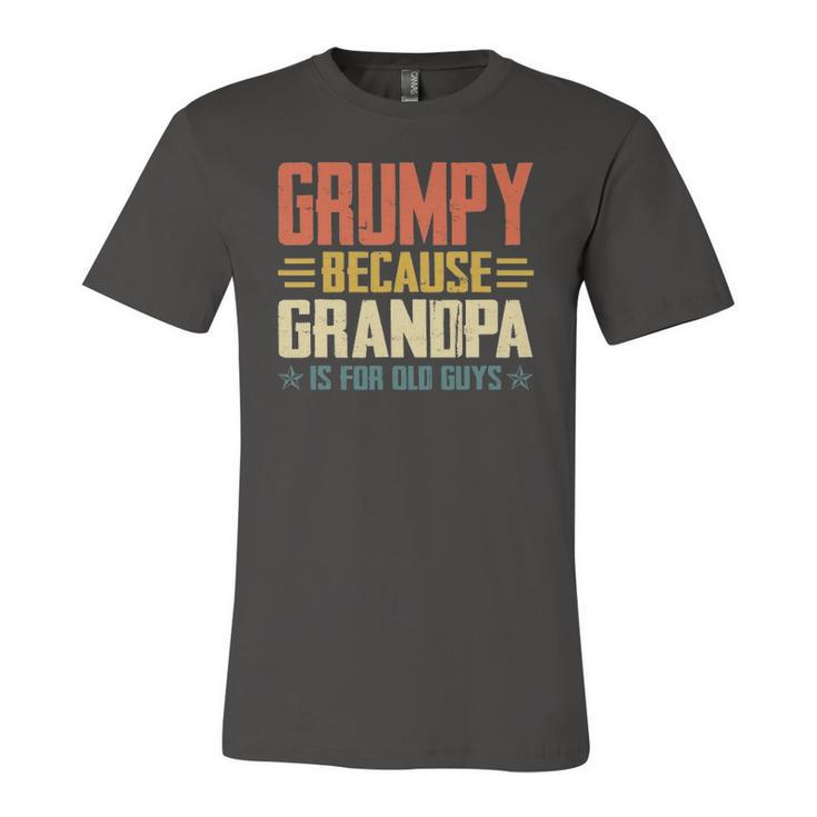 Grumpy Because Grandpa Is For Old Guys For Dad Fathers Day Jersey T-Shirt