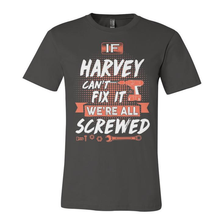 Harvey Name Gift   If Harvey Cant Fix It Were All Screwed Unisex Jersey Short Sleeve Crewneck Tshirt