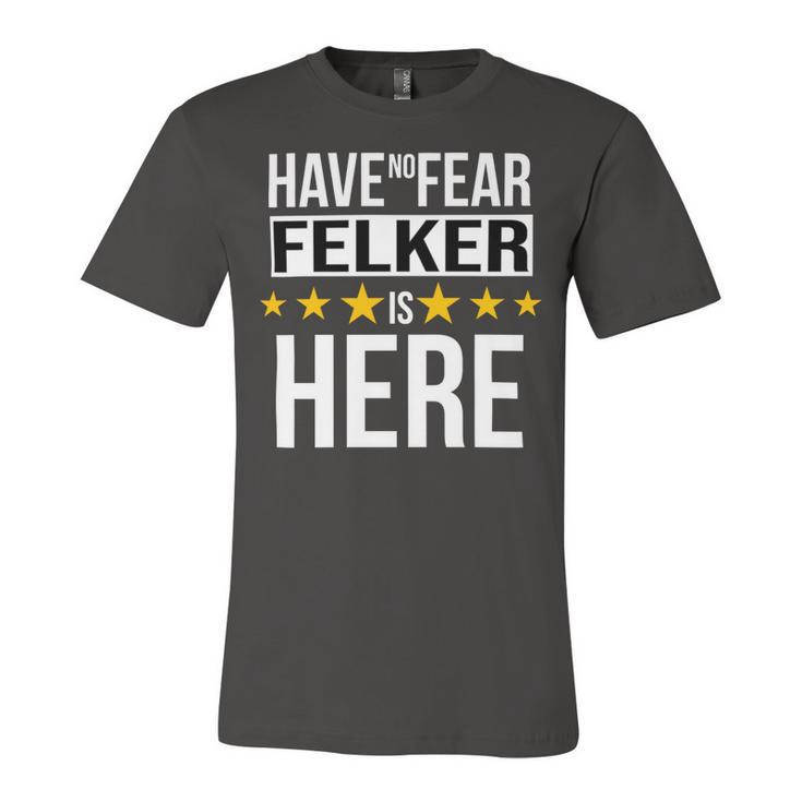 Have No Fear Felker Is Here Name Unisex Jersey Short Sleeve Crewneck Tshirt