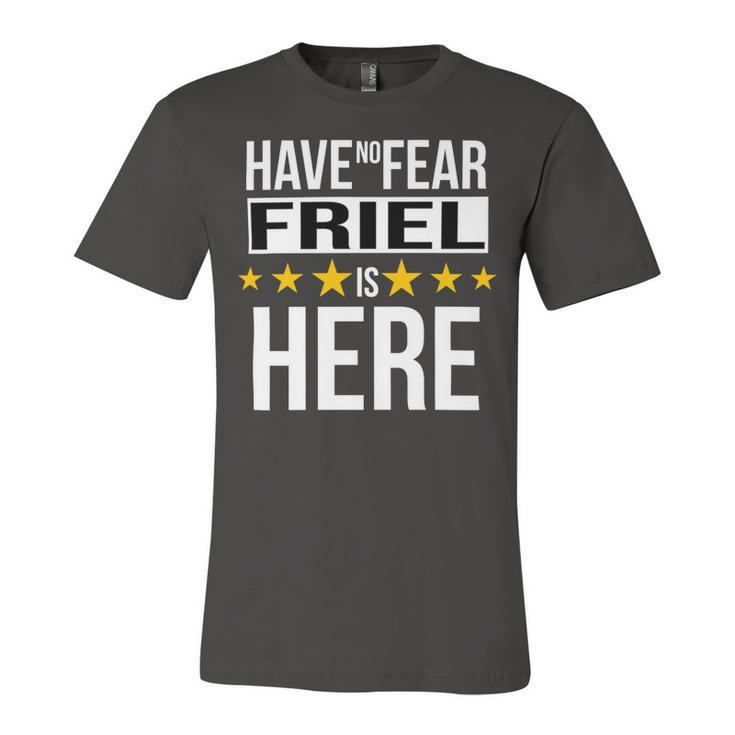 Have No Fear Friel Is Here Name Unisex Jersey Short Sleeve Crewneck Tshirt