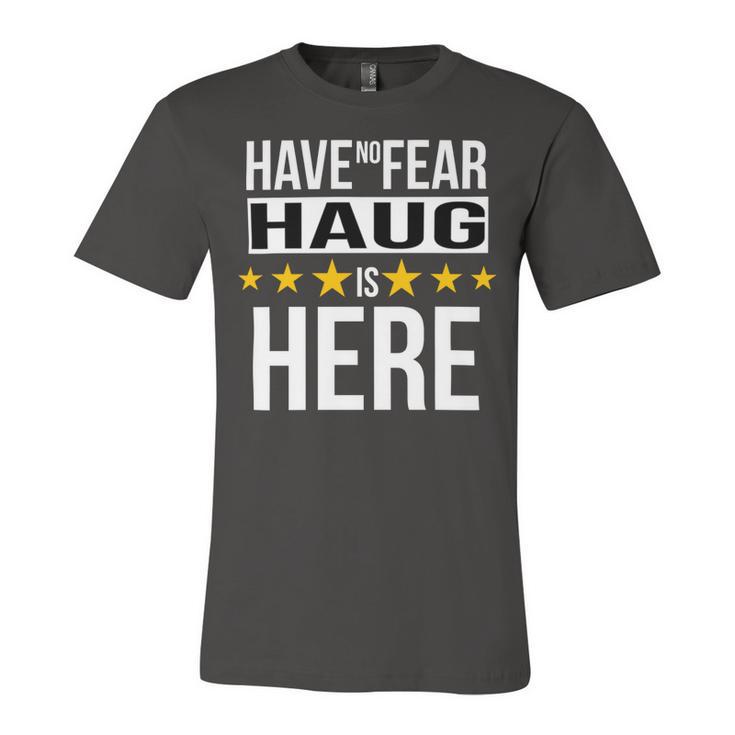 Have No Fear Haug Is Here Name Unisex Jersey Short Sleeve Crewneck Tshirt