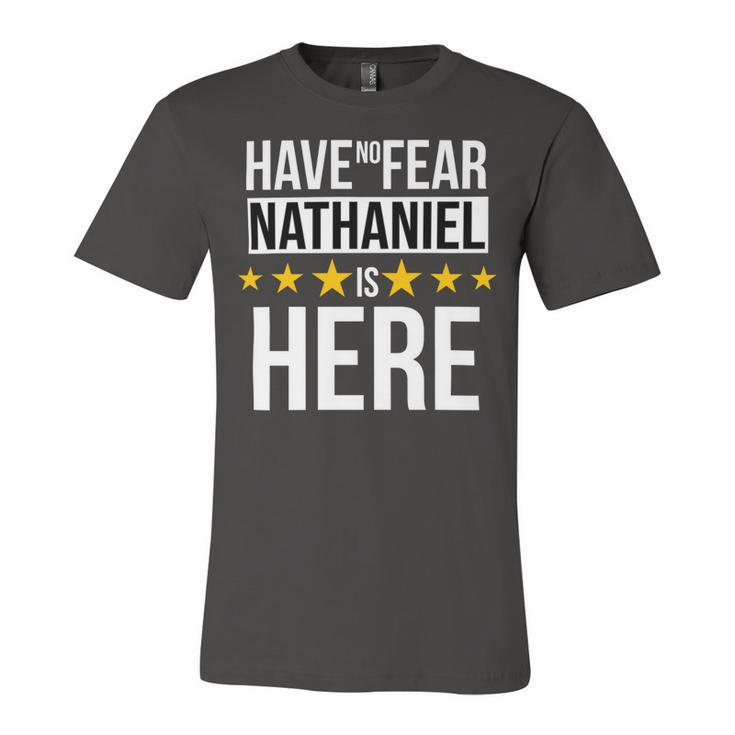 Have No Fear Nathaniel Is Here Name Unisex Jersey Short Sleeve Crewneck Tshirt